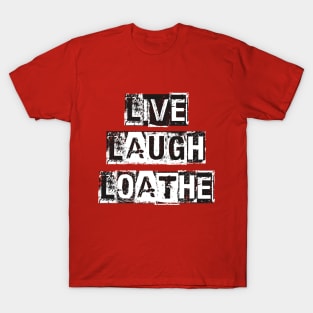 LIVE LAUGH LOATHE T-Shirt